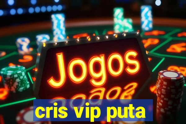 cris vip puta